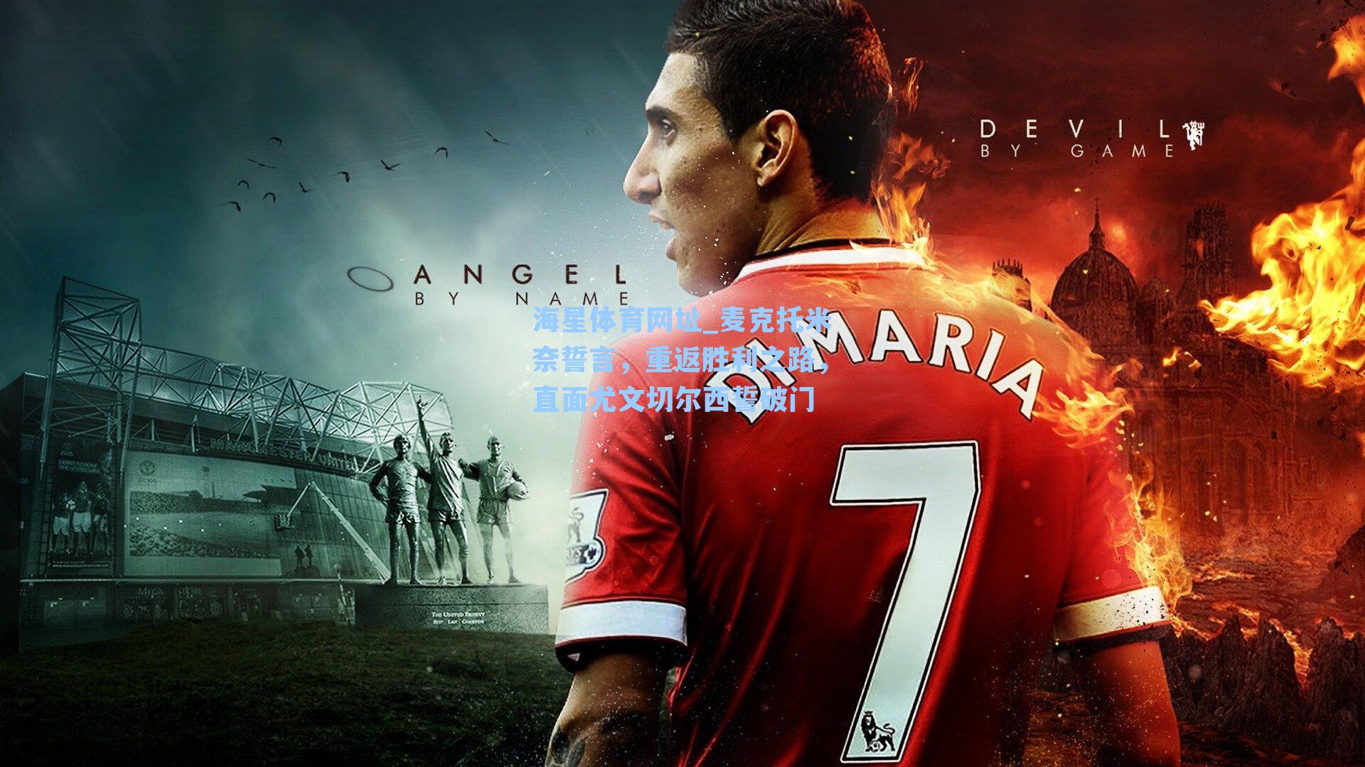 海星体育网址_麦克托米奈誓言，重返胜利之路，直面尤文切尔西誓破门