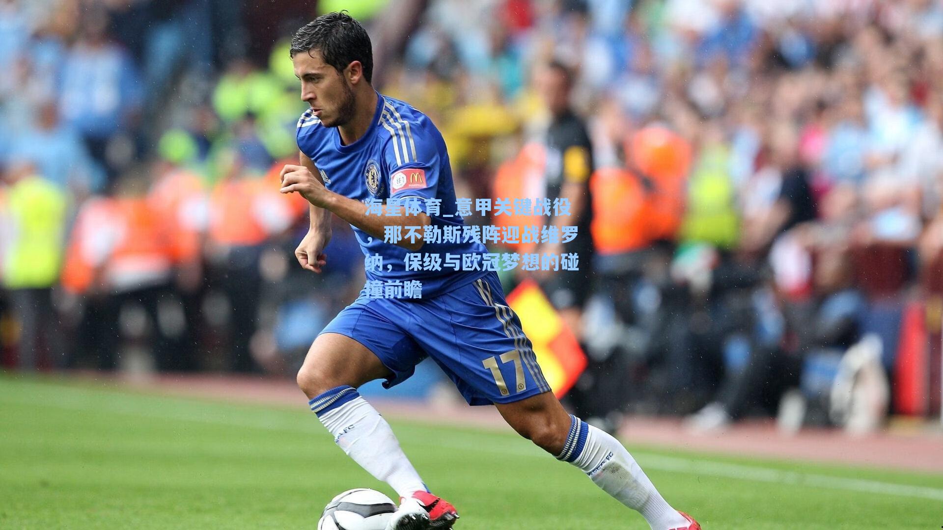 海星体育_意甲关键战役，那不勒斯残阵迎战维罗纳，保级与欧冠梦想的碰撞前瞻