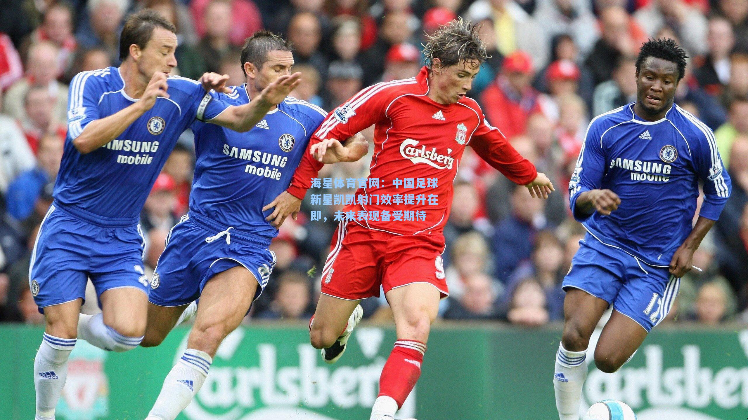 海星体育官网：中国足球新星凯凯射门效率提升在即，未来表现备受期待